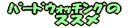 �o�[�h�E�H�b�`���O�̃X�X��